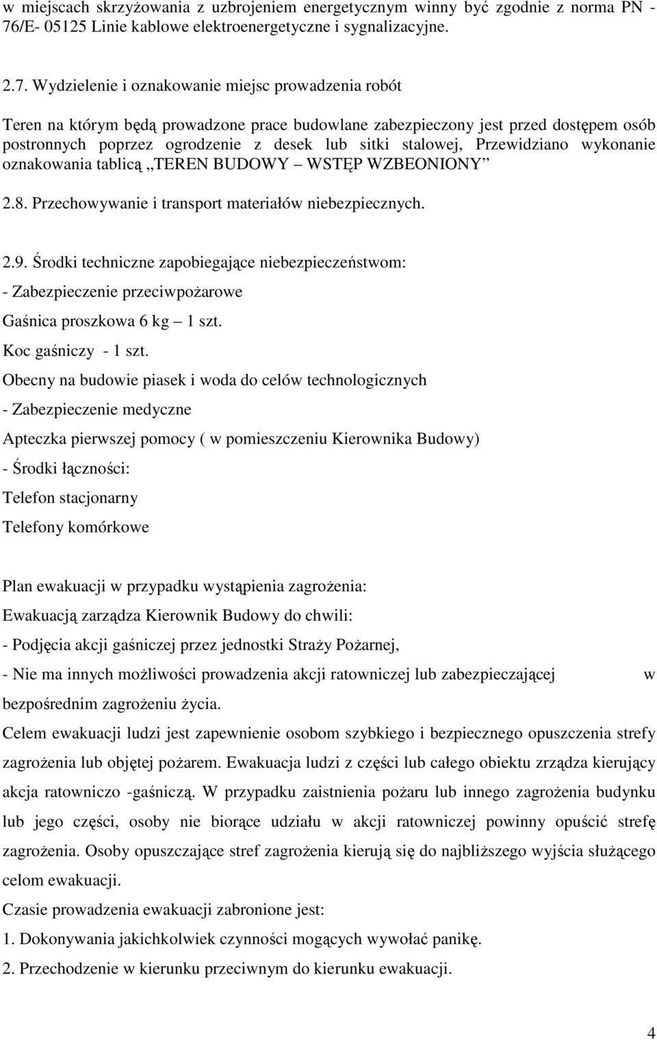 Wydzielenie i oznakowanie miejsc prowadzenia robót Teren na którym będą prowadzone prace budowlane zabezpieczony jest przed dostępem osób postronnych poprzez ogrodzenie z desek lub sitki stalowej,