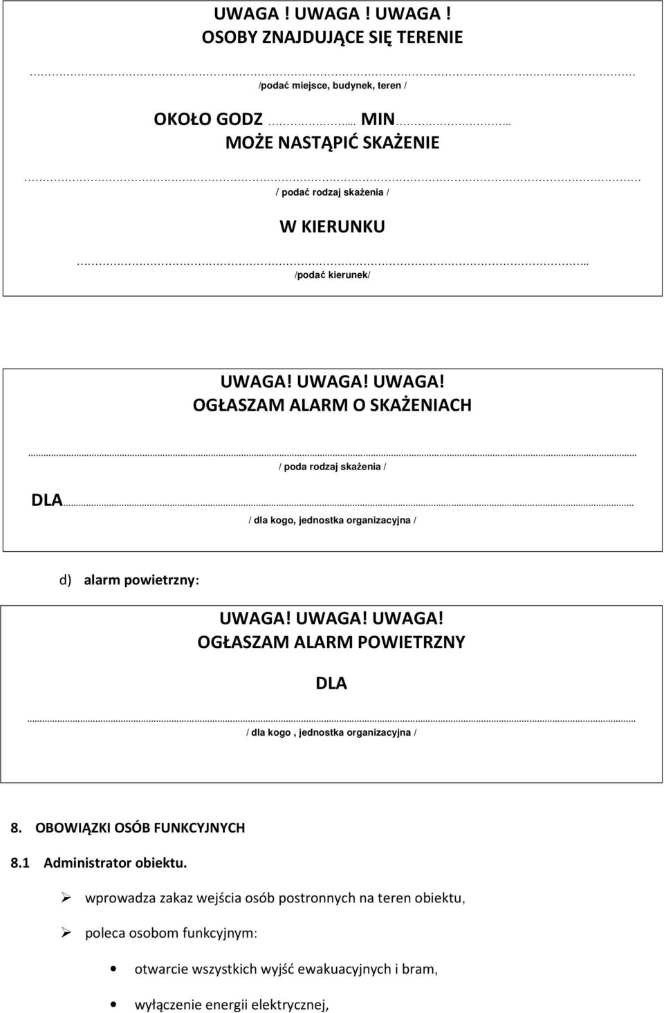 UWAGA! UWAGA! OGŁASZAM ALARM O SKAŻENIACH / poda rodzaj skażenia / DLA / dla kogo, jednostka organizacyjna / d) alarm powietrzny: UWAGA! UWAGA! UWAGA! OGŁASZAM ALARM POWIETRZNY DLA / dla kogo, jednostka organizacyjna / 8.