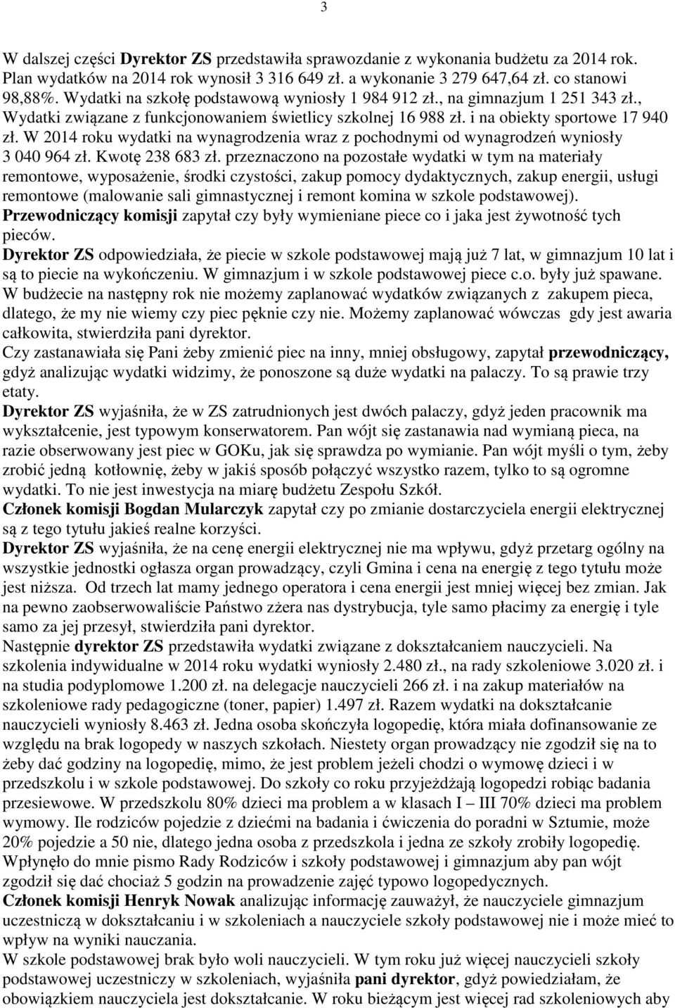 W 2014 roku wydatki na wynagrodzenia wraz z pochodnymi od wynagrodzeń wyniosły 3 040 964 zł. Kwotę 238 683 zł.