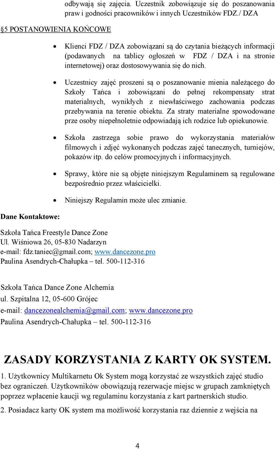 Uczestnicy zajęć proszeni są o poszanowanie mienia należącego do Szkoły Tańca i zobowiązani do pełnej rekompensaty strat materialnych, wynikłych z niewłaściwego zachowania podczas przebywania na