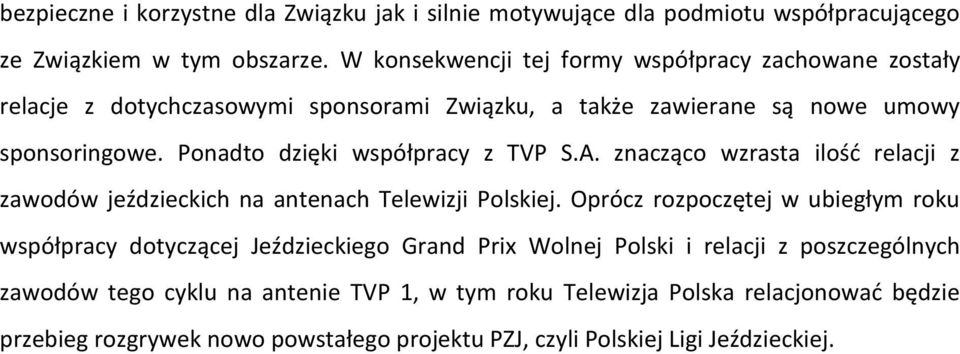 Ponadto dzięki współpracy z TVP S.A. znacząco wzrasta ilość relacji z zawodów jeździeckich na antenach Telewizji Polskiej.
