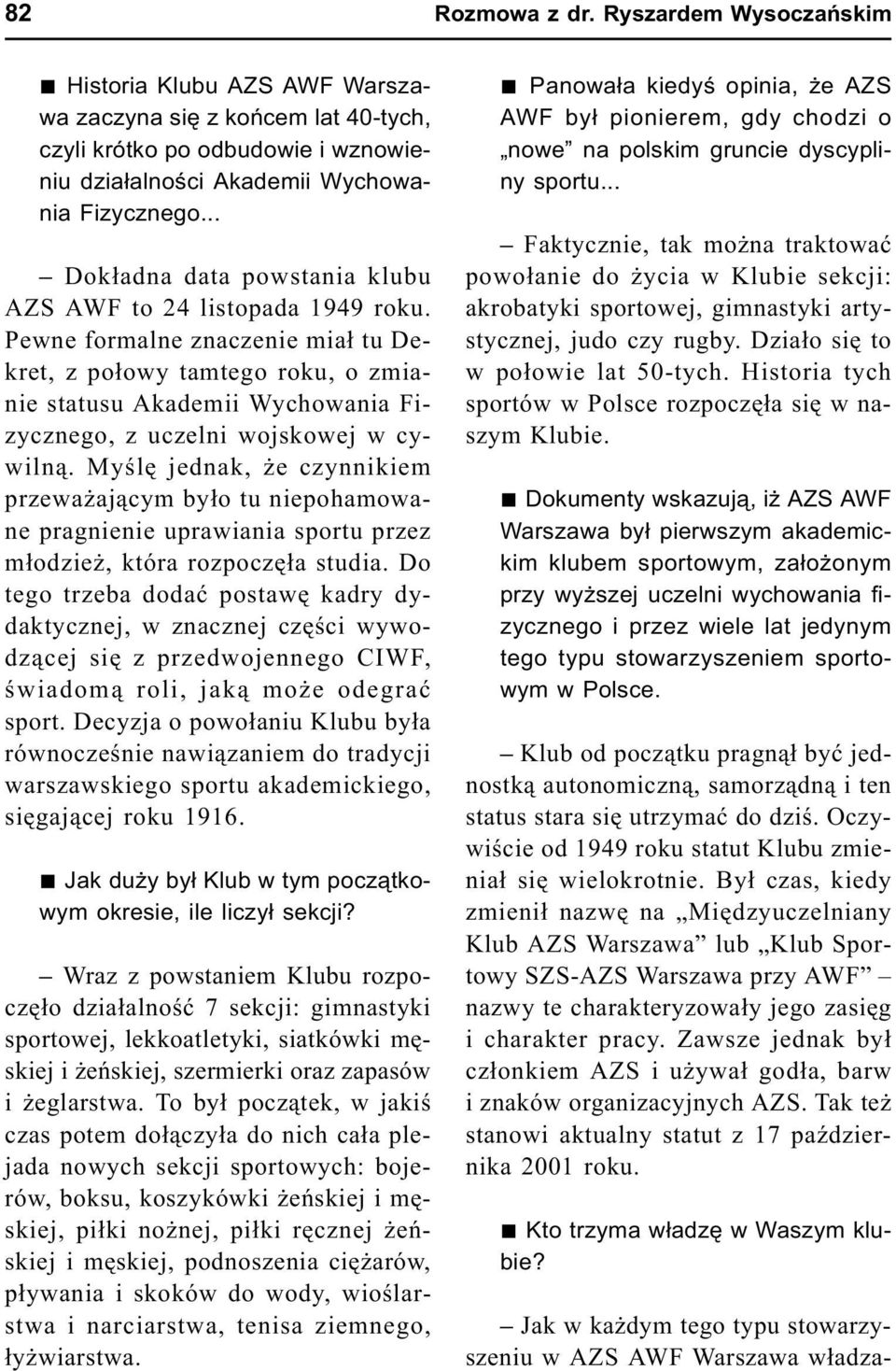 Pewne formalne znaczenie mia³ tu Dekret, z po³owy tamtego roku, o zmianie statusu Akademii Wychowania Fizycznego, z uczelni wojskowej w cywiln¹.