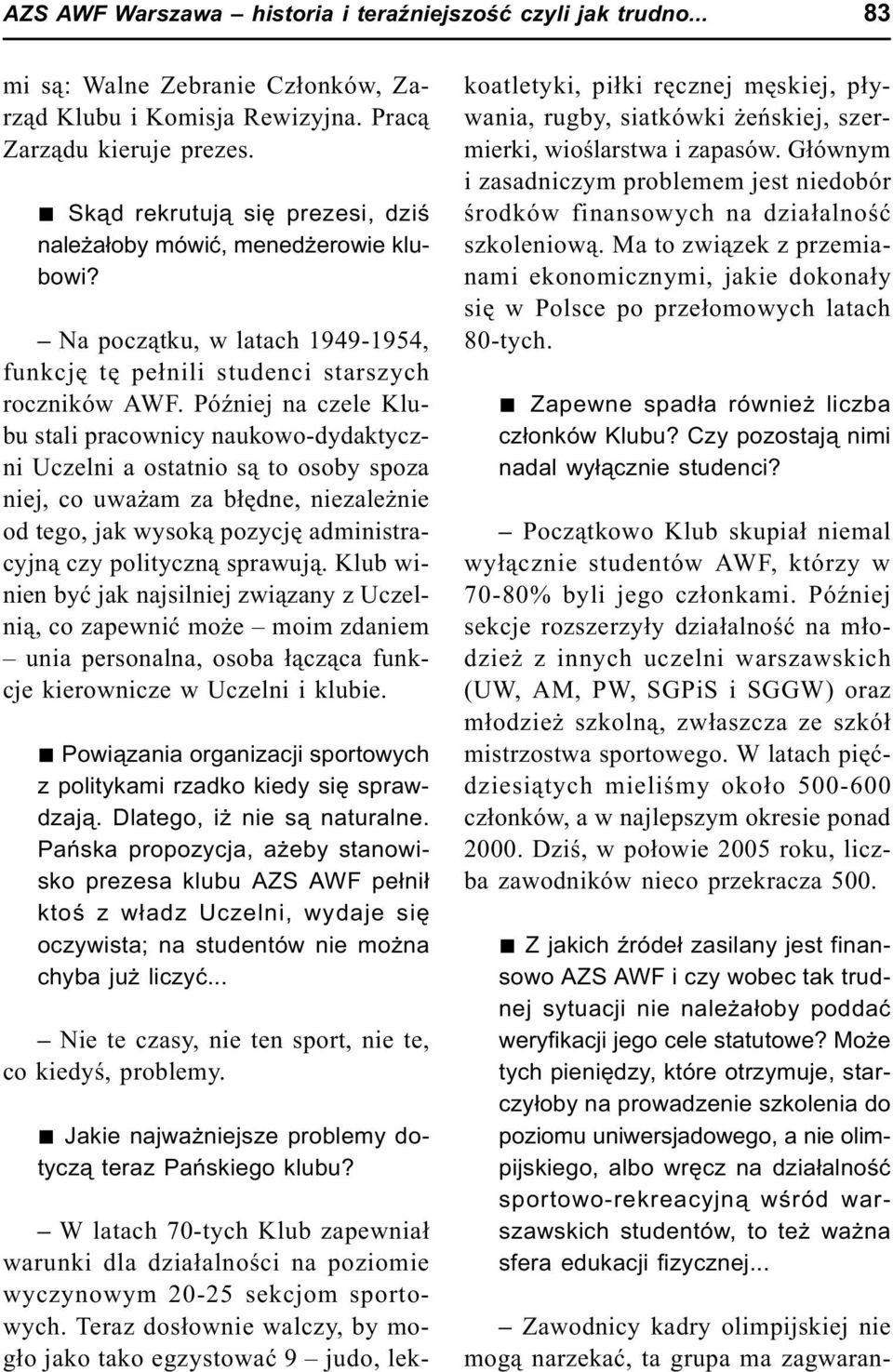 PóŸniej na czele Klubu stali pracownicy naukowo-dydaktyczni Uczelni a ostatnio s¹ to osoby spoza niej, co uwa am za b³êdne, niezale nie od tego, jak wysok¹ pozycjê administracyjn¹ czy polityczn¹