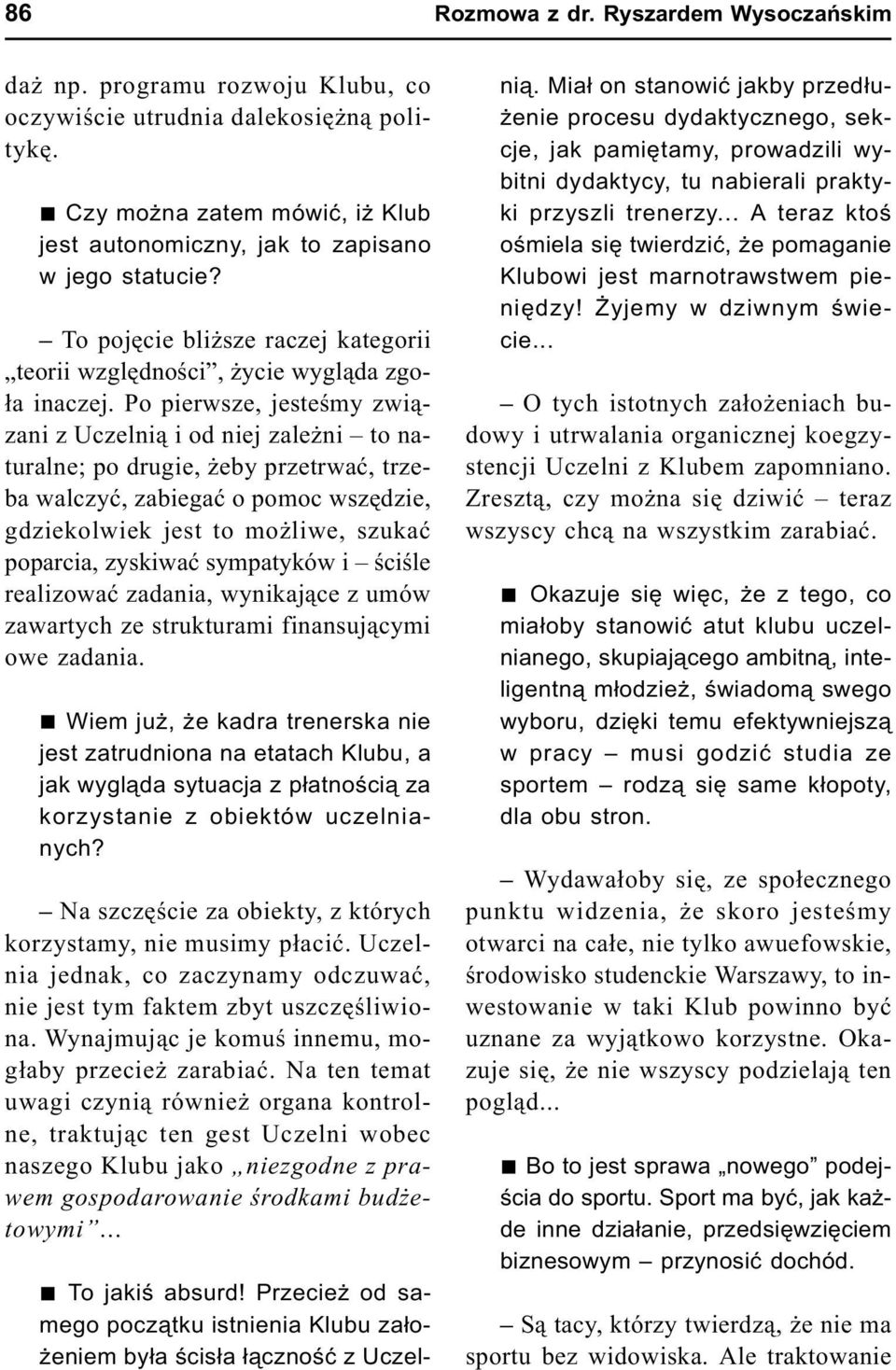 Po pierwsze, jesteœmy zwi¹zani z Uczelni¹ i od niej zale ni to naturalne; po drugie, eby przetrwaæ, trzeba walczyæ, zabiegaæ o pomoc wszêdzie, gdziekolwiek jest to mo liwe, szukaæ poparcia, zyskiwaæ