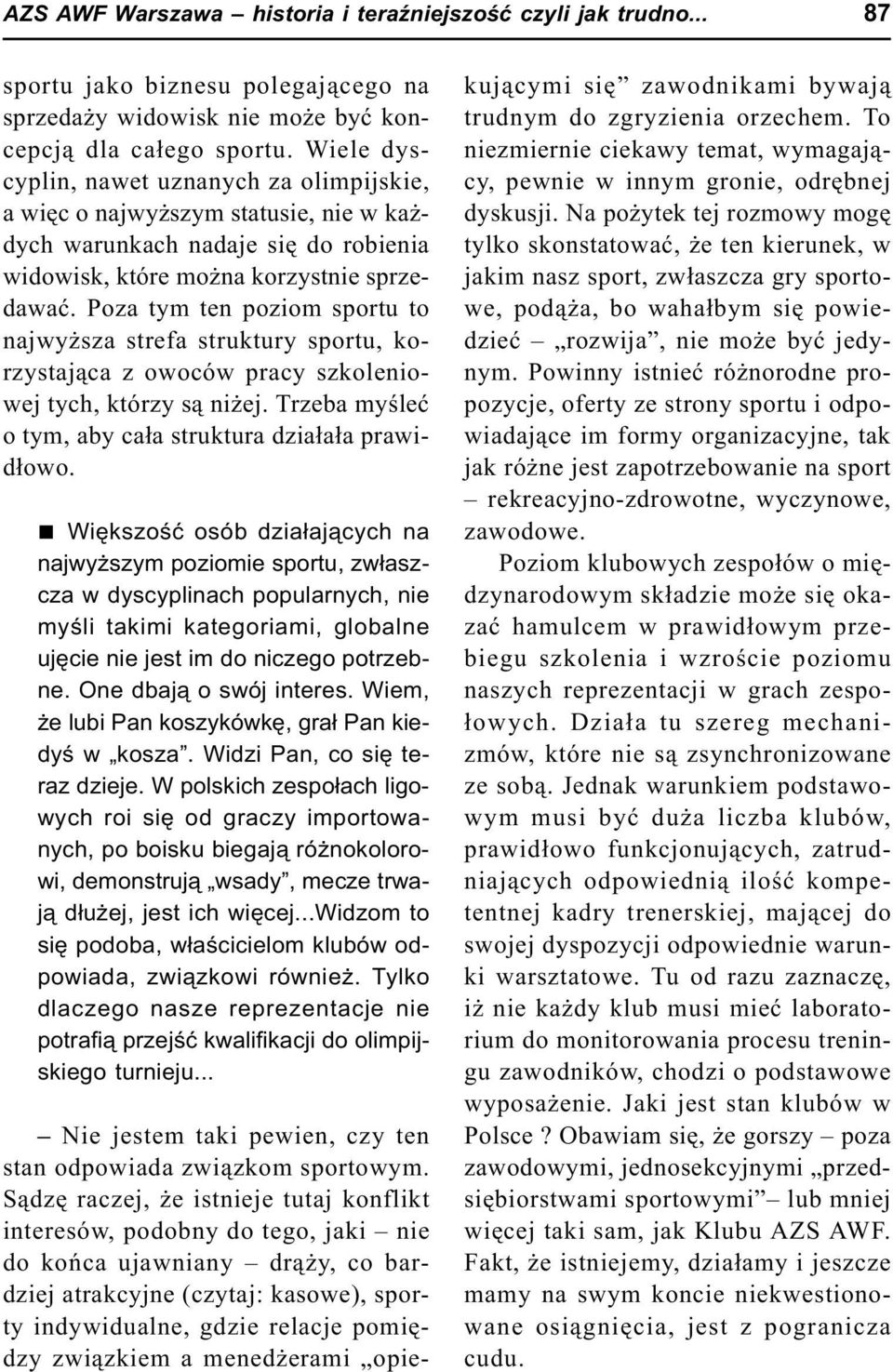 Poza tym ten poziom sportu to najwy sza strefa struktury sportu, korzystaj¹ca z owoców pracy szkoleniowej tych, którzy s¹ ni ej. Trzeba myœleæ o tym, aby ca³a struktura dzia³a³a prawid³owo.