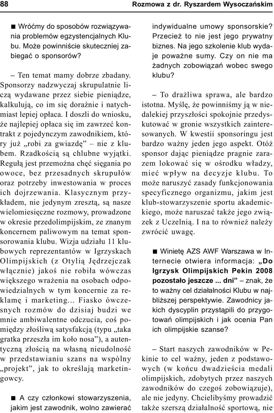 I doszli do wniosku, e najlepiej op³aca siê im zawrzeæ kontrakt z pojedynczym zawodnikiem, który ju robi za gwiazdê nie z klubem. Rzadkoœci¹ s¹ chlubne wyj¹tki.