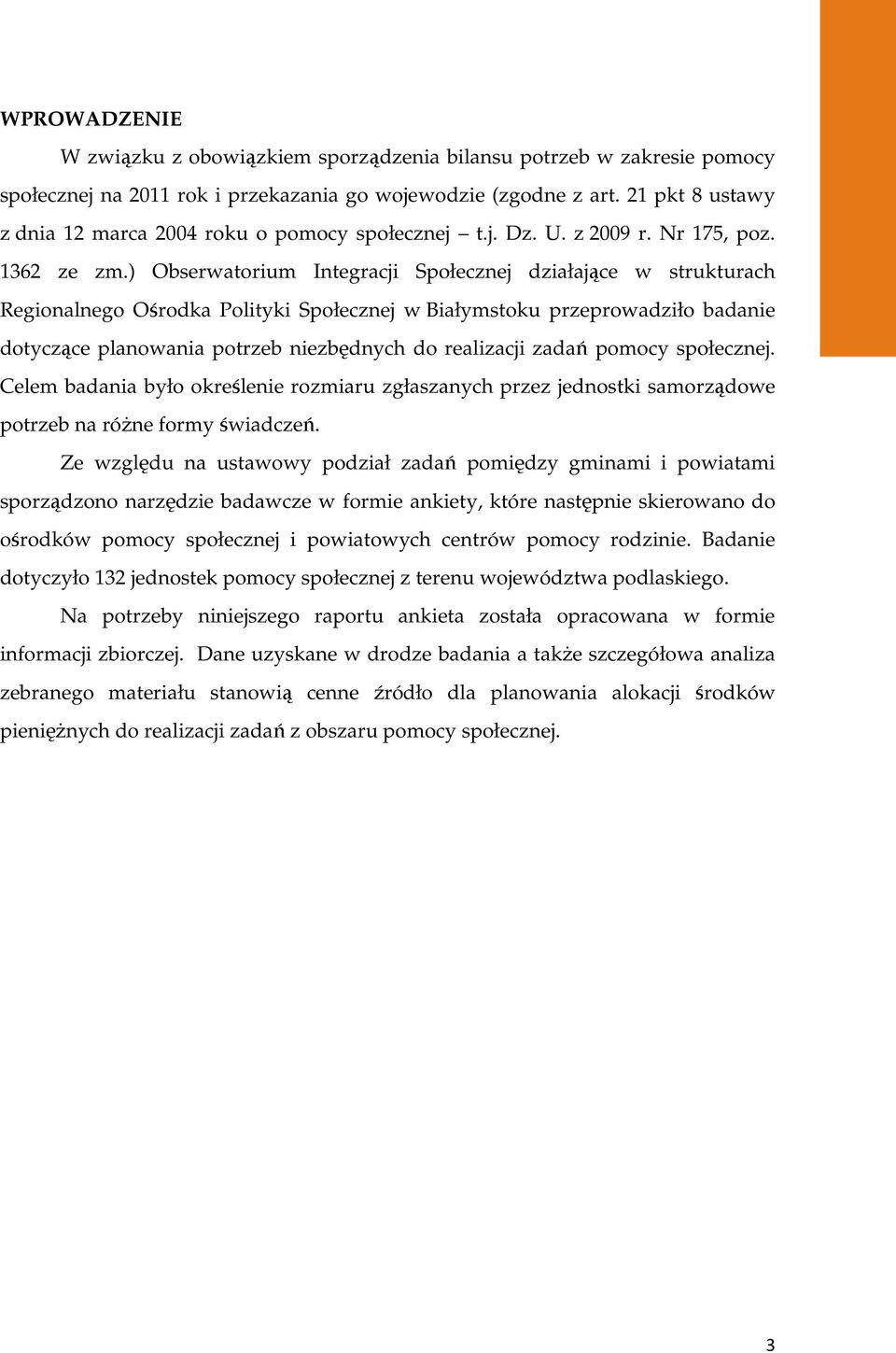 ) Obserwatorium Integracji Społecznej działające w strukturach Regionalnego Ośrodka Polityki Społecznej w Białymstoku przeprowadziło badanie dotyczące planowania potrzeb niezbędnych do realizacji