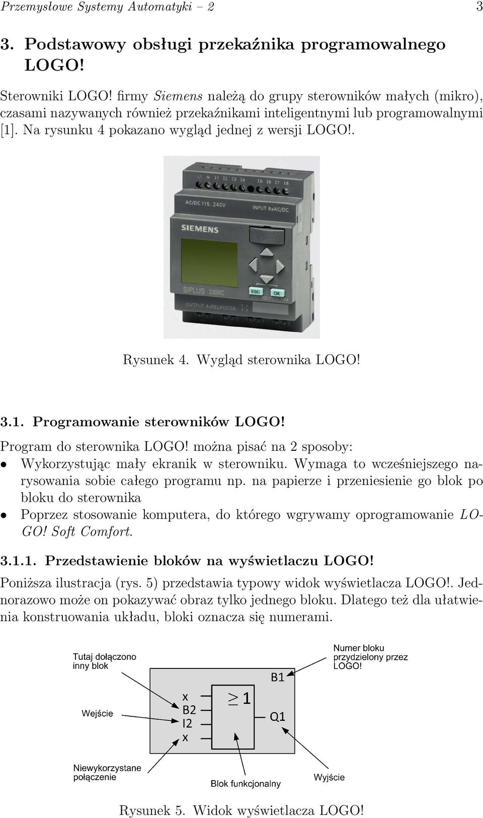 Wygląd sterownika LOGO! 3.1. Programowanie sterowników LOGO! Program do sterownika LOGO! można pisać na 2 sposoby: Wykorzystując mały ekranik w sterowniku.