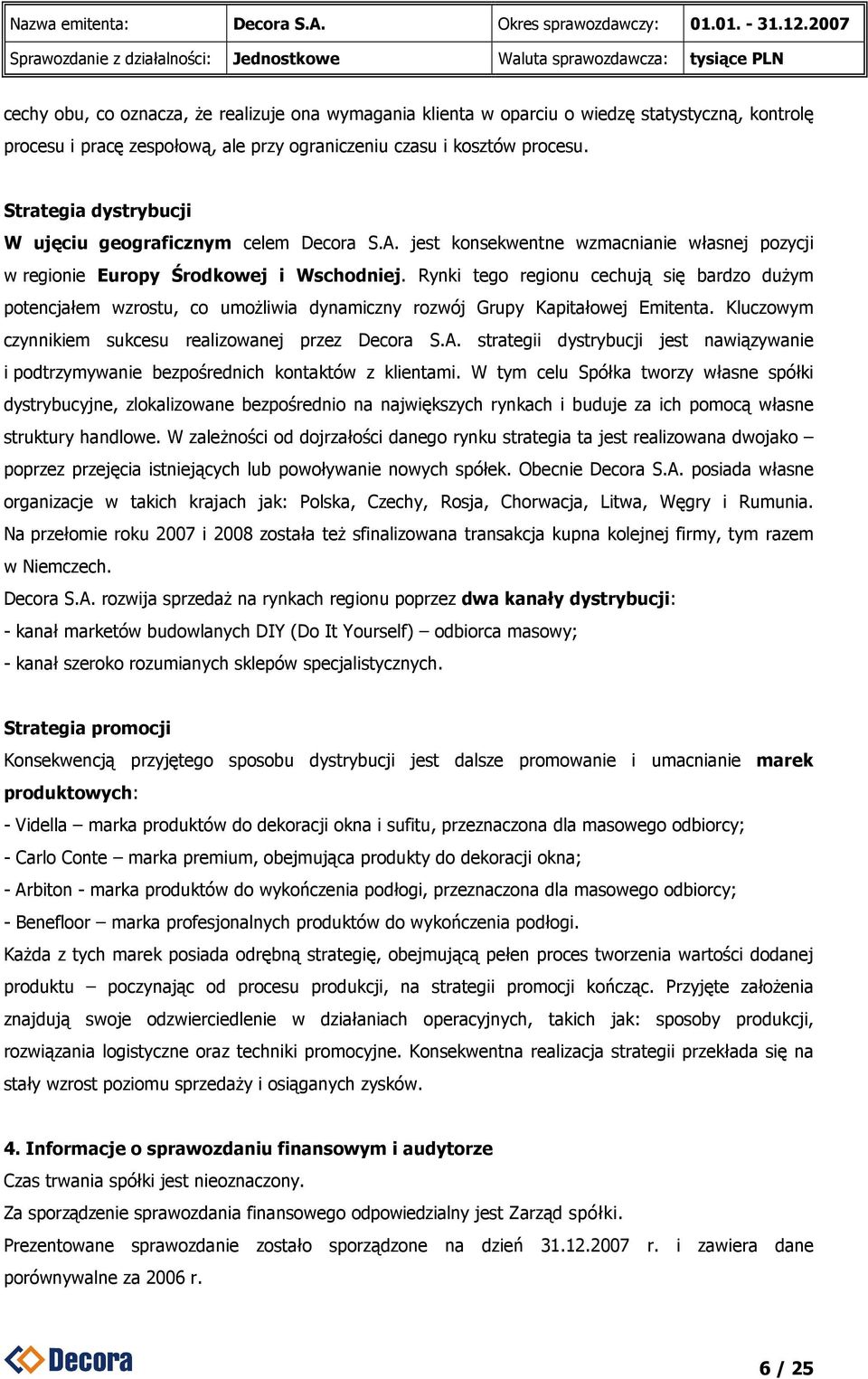Rynki tego regionu cechują się bardzo duŝym potencjałem wzrostu, co umoŝliwia dynamiczny rozwój Grupy Kapitałowej Emitenta. Kluczowym czynnikiem sukcesu realizowanej przez Decora S.A.