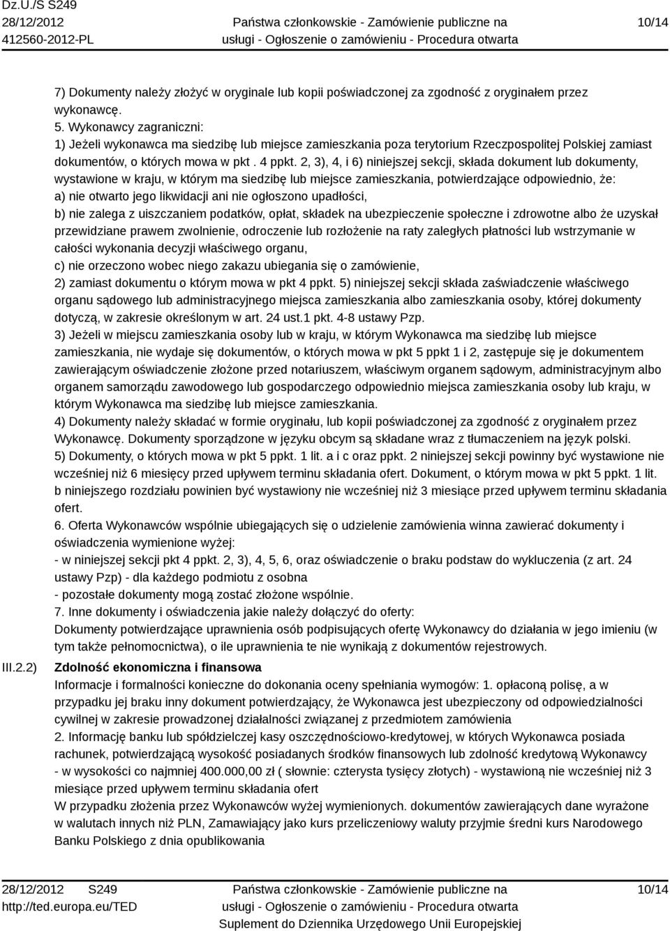 2, 3), 4, i 6) niniejszej sekcji, składa dokument lub dokumenty, wystawione w kraju, w którym ma siedzibę lub miejsce zamieszkania, potwierdzające odpowiednio, że: a) nie otwarto jego likwidacji ani