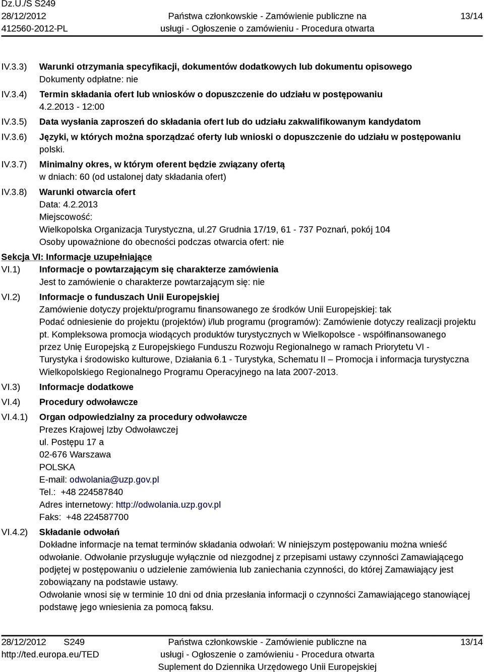 polski. Minimalny okres, w którym oferent będzie związany ofertą w dniach: 60 (od ustalonej daty składania ofert) Warunki otwarcia ofert Data: 4.2.