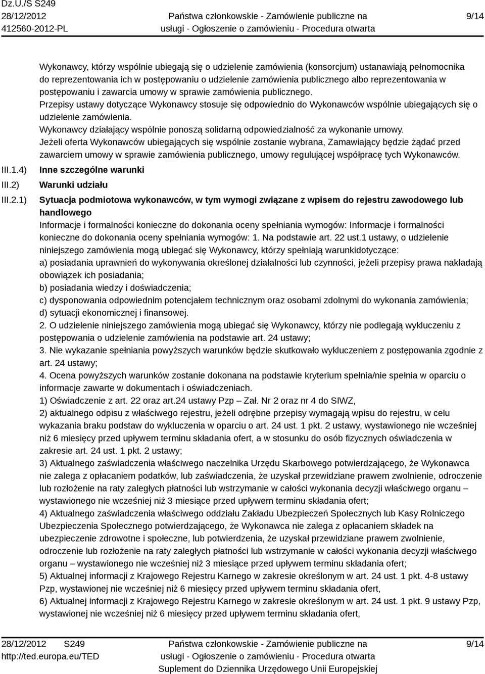 1) Wykonawcy, którzy wspólnie ubiegają się o udzielenie zamówienia (konsorcjum) ustanawiają pełnomocnika do reprezentowania ich w postępowaniu o udzielenie zamówienia publicznego albo reprezentowania