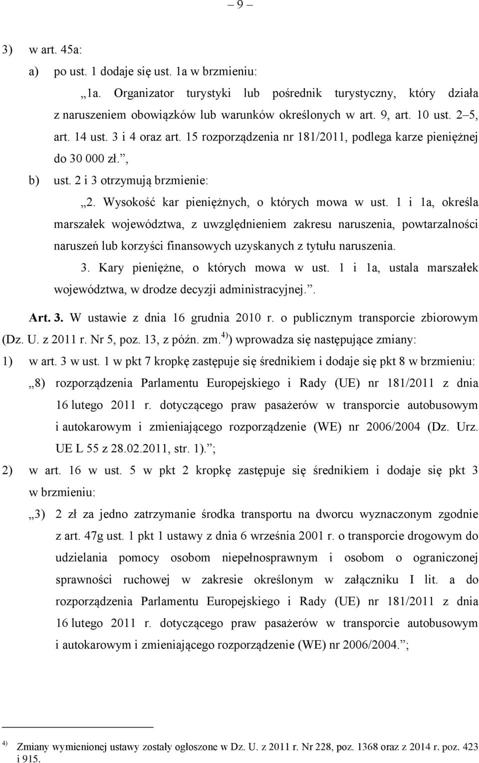 1 i 1a, określa marszałek województwa, z uwzględnieniem zakresu naruszenia, powtarzalności naruszeń lub korzyści finansowych uzyskanych z tytułu naruszenia. 3. Kary pieniężne, o których mowa w ust.