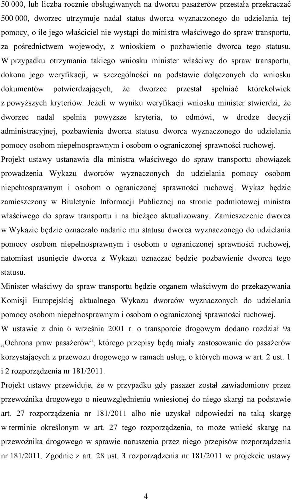 W przypadku otrzymania takiego wniosku minister właściwy do spraw transportu, dokona jego weryfikacji, w szczególności na podstawie dołączonych do wniosku dokumentów potwierdzających, że dworzec