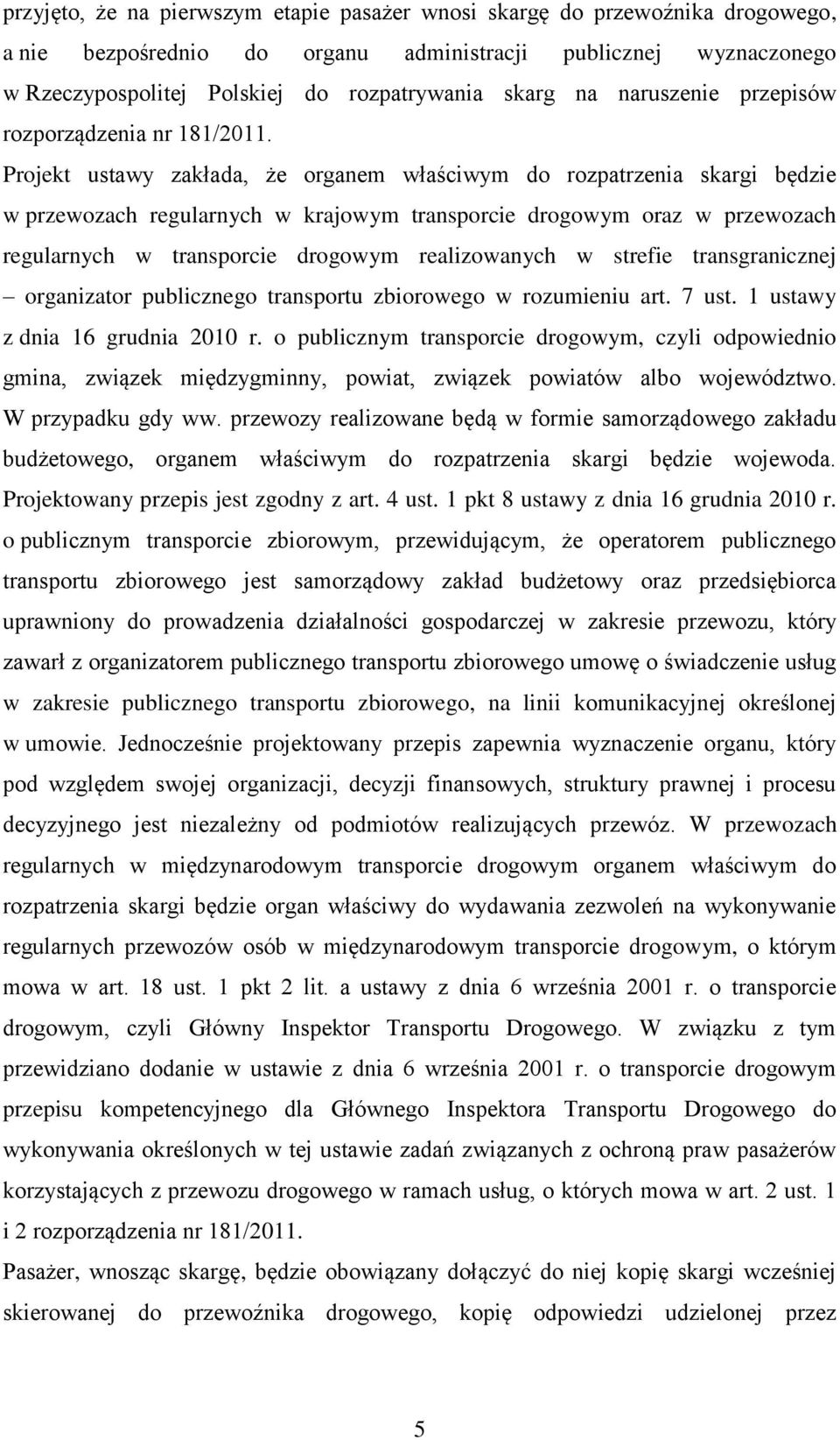 Projekt ustawy zakłada, że organem właściwym do rozpatrzenia skargi będzie w przewozach regularnych w krajowym transporcie drogowym oraz w przewozach regularnych w transporcie drogowym realizowanych