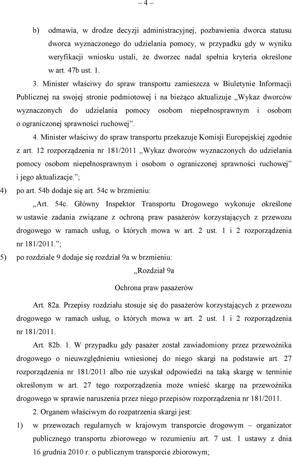 Minister właściwy do spraw transportu zamieszcza w Biuletynie Informacji Publicznej na swojej stronie podmiotowej i na bieżąco aktualizuje Wykaz dworców wyznaczonych do udzielania pomocy osobom