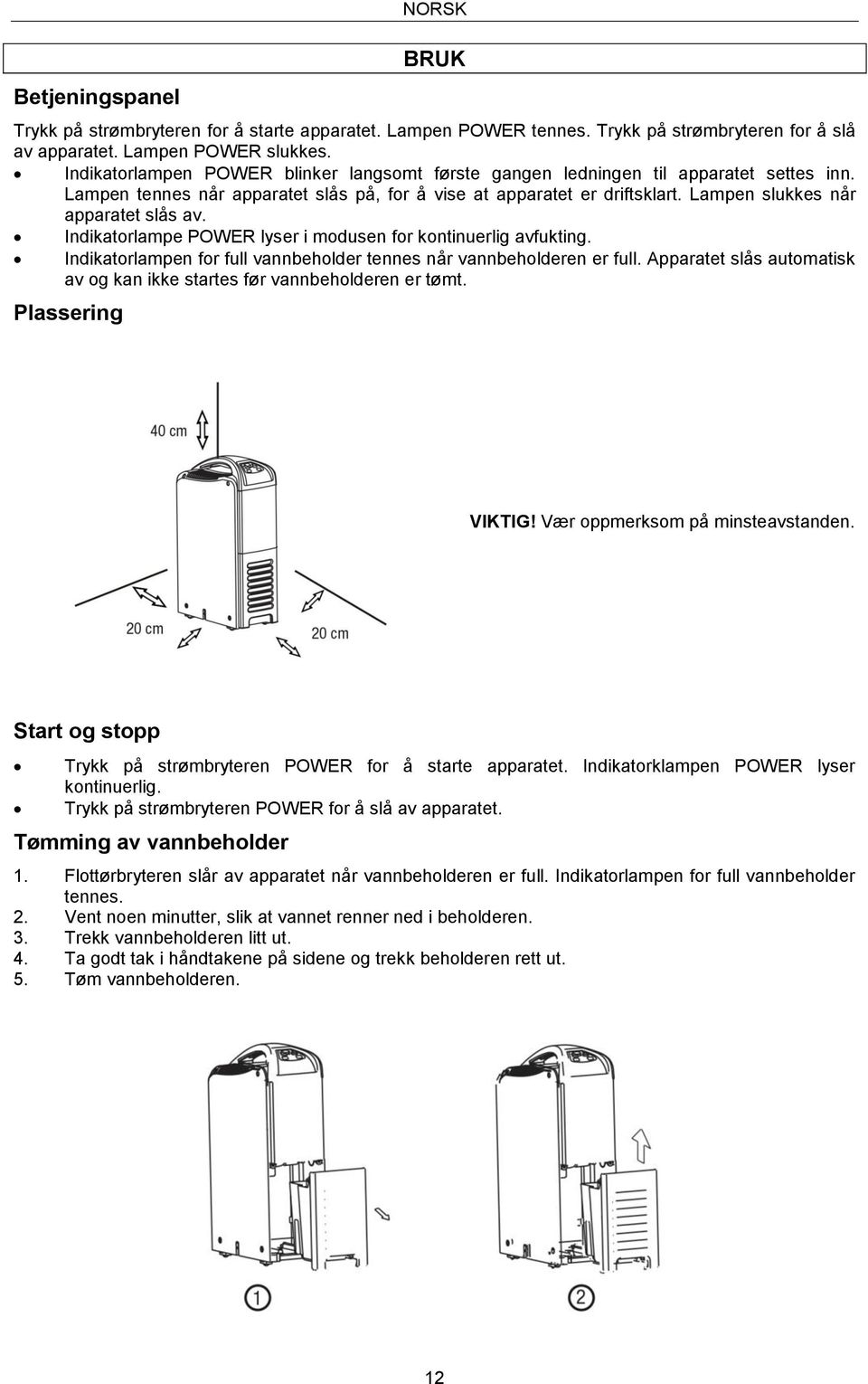 Lampen slukkes når apparatet slås av. Indikatorlampe POWER lyser i modusen for kontinuerlig avfukting. Indikatorlampen for full vannbeholder tennes når vannbeholderen er full.