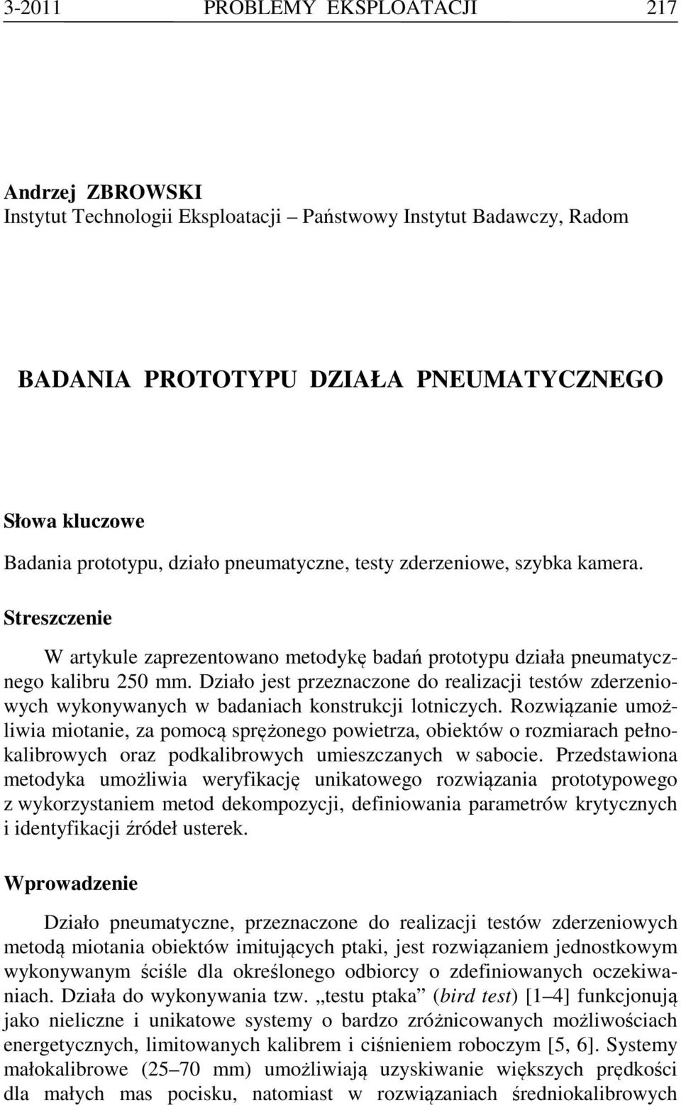Działo jest przeznaczone do realizacji testów zderzeniowych wykonywanych w badaniach konstrukcji lotniczych.