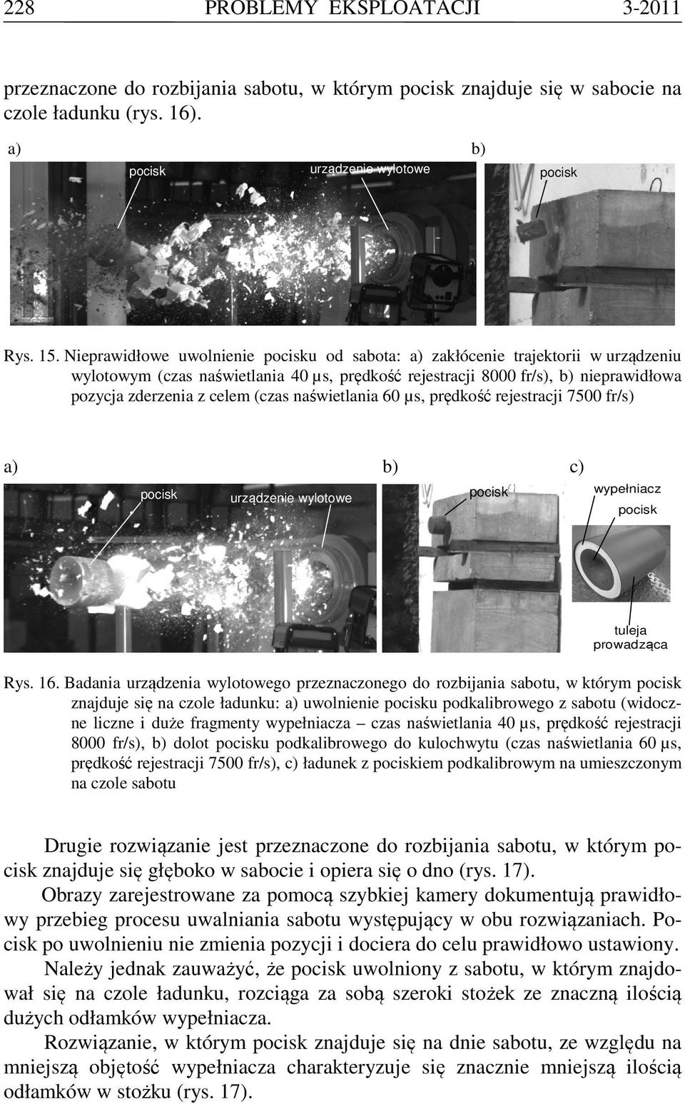 (czas naświetlania 60 µs, prędkość rejestracji 7500 fr/s) a) b) c) pocisk urządzenie wylotowe pocisk wypełniacz pocisk tuleja prowadząca Rys. 16.