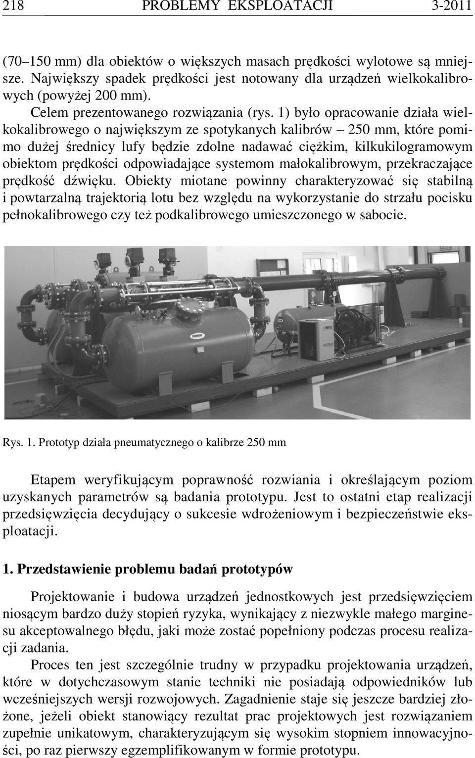 1) było opracowanie działa wielkokalibrowego o największym ze spotykanych kalibrów 250 mm, które pomimo dużej średnicy lufy będzie zdolne nadawać ciężkim, kilkukilogramowym obiektom prędkości