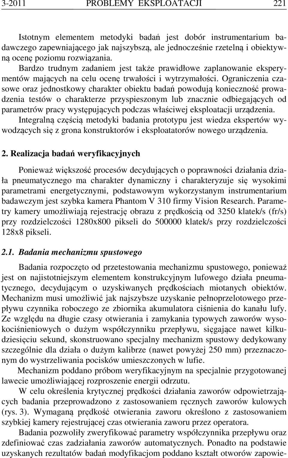Ograniczenia czasowe oraz jednostkowy charakter obiektu badań powodują konieczność prowadzenia testów o charakterze przyspieszonym lub znacznie odbiegających od parametrów pracy występujących podczas