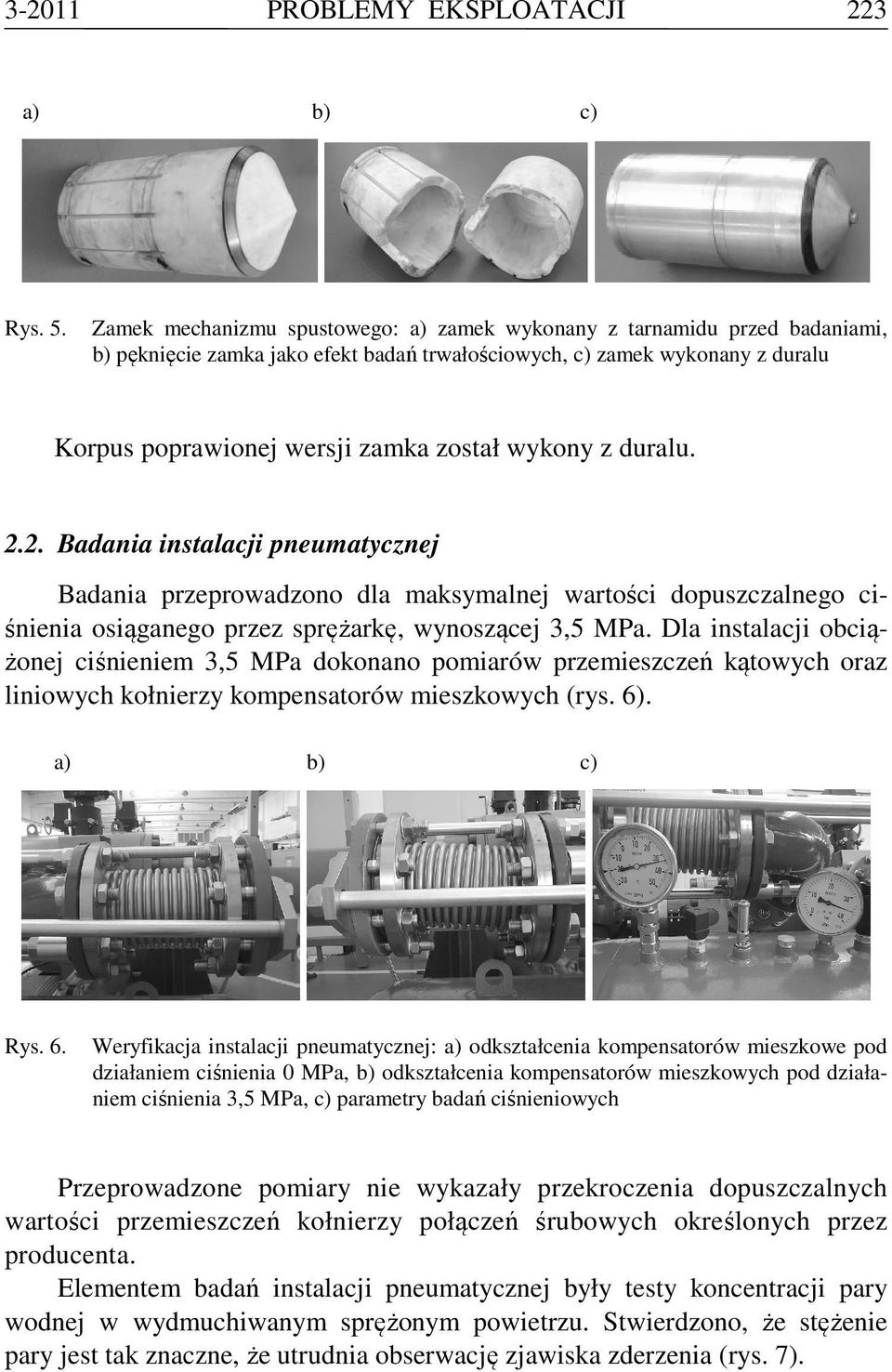 został wykony z duralu. 2.2. Badania instalacji pneumatycznej Badania przeprowadzono dla maksymalnej wartości dopuszczalnego ciśnienia osiąganego przez sprężarkę, wynoszącej 3,5 MPa.