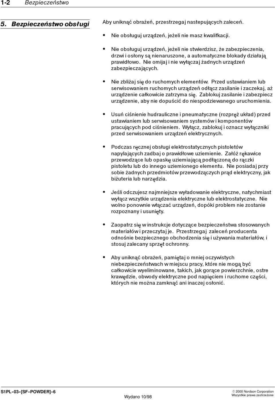 Nie zbliżaj się do ruchomych elementów. Przed ustawianiem lub serwisowaniem ruchomych urządzeń odłącz zasilanie i zaczekaj, aż urządzenie całkowicie zatrzyma się.