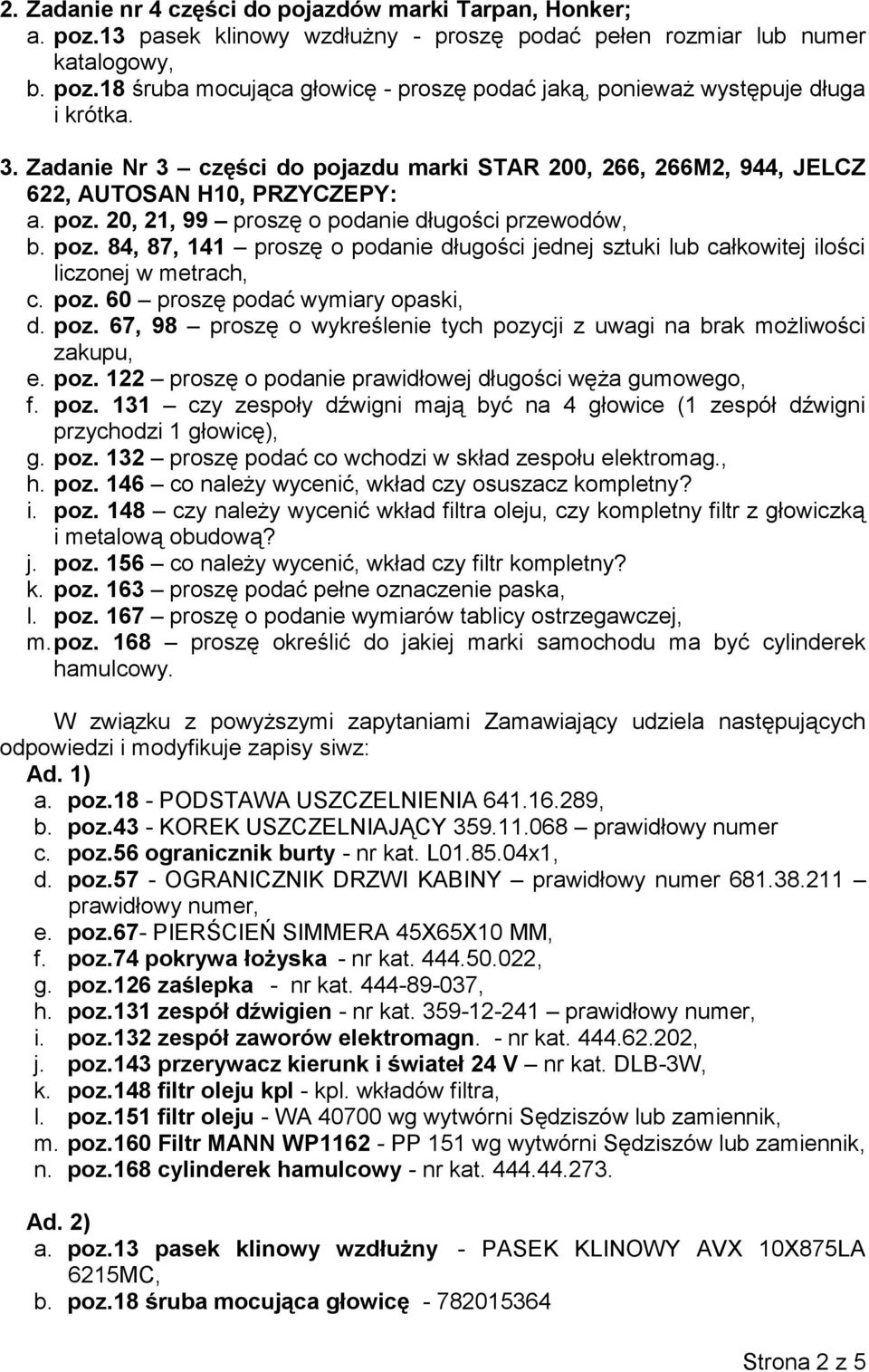 20, 21, 99 proszę o podanie długości przewodów, b. poz. 84, 87, 141 proszę o podanie długości jednej sztuki lub całkowitej ilości liczonej w metrach, c. poz. 60 proszę podać wymiary opaski, d. poz. 67, 98 proszę o wykreślenie tych pozycji z uwagi na brak możliwości zakupu, e.