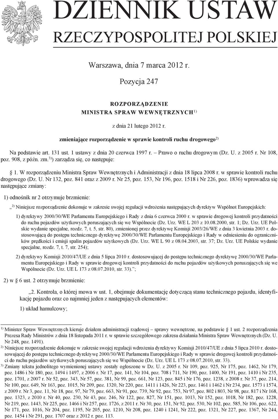 3) ) zarządza się, co następuje: 1. W rozporządzeniu Ministra Spraw Wewnętrznych i Administracji z dnia 18 lipca 2008 r. w sprawie kontroli ruchu drogowego (Dz. U. Nr 132, poz. 841 oraz z 2009 r.