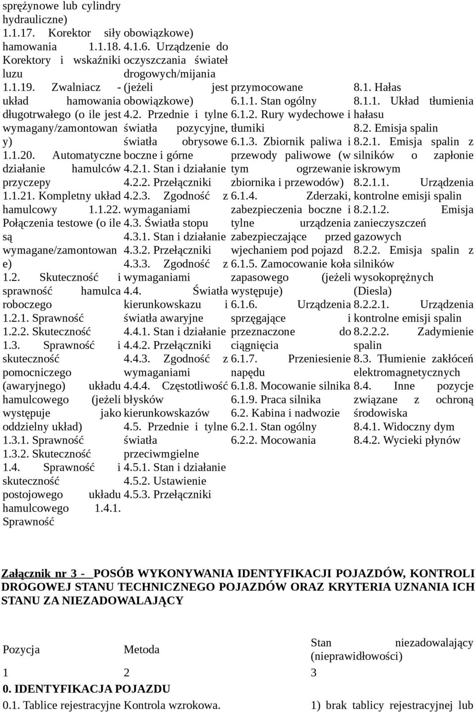 2.2. Skuteczność 1.3. Sprawność i skuteczność pomocniczego (awaryjnego) układu hamulcowego (jeżeli występuje jako oddzielny układ) 1.3.1. Sprawność 1.3.2. Skuteczność 1.4.