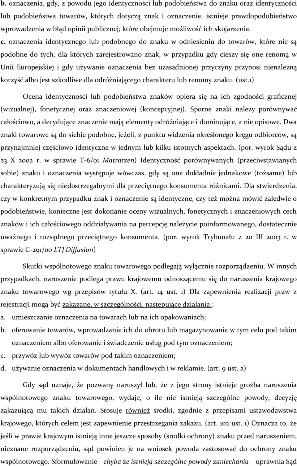 oznaczenia identycznego lub podobnego do znaku w odniesieniu do towarów, które nie są podobne do tych, dla których zarejestrowano znak, w przypadku gdy cieszy się one renomą w Unii Europejskiej i gdy