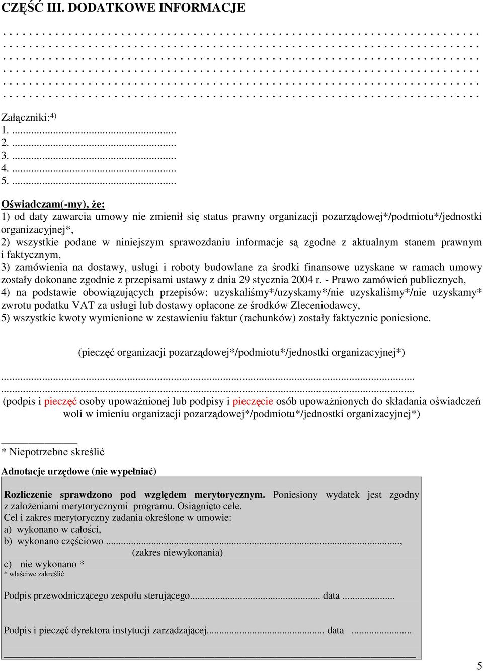 informacje są zgodne z aktualnym stanem prawnym i faktycznym, 3) zamówienia na dostawy, usługi i roboty budowlane za środki finansowe uzyskane w ramach umowy zostały dokonane zgodnie z przepisami