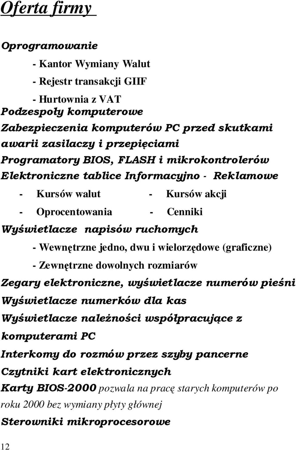 jedno, dwu i wielorzędowe (graficzne) - Zewnętrzne dowolnych rozmiarów Zegary elektroniczne, wyświetlacze numerów pieśni Wyświetlacze numerków dla kas Wyświetlacze należności współpracujące z