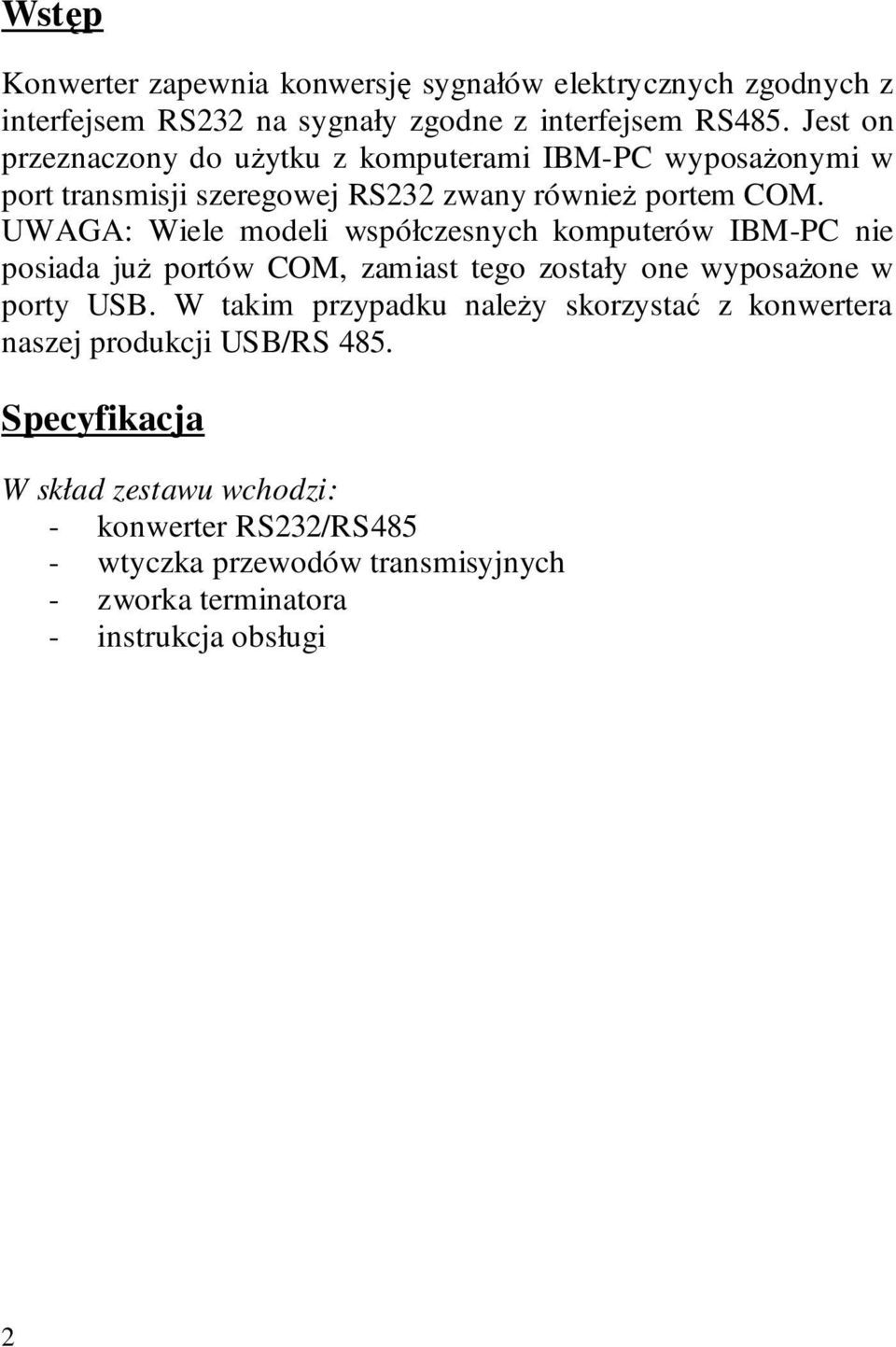 UWAGA: Wiele modeli współczesnych komputerów IBM-PC nie posiada już portów COM, zamiast tego zostały one wyposażone w porty USB.