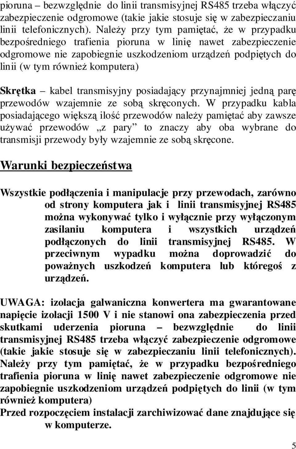 Skrętka kabel transmisyjny posiadający przynajmniej jedną parę przewodów wzajemnie ze sobą skręconych.