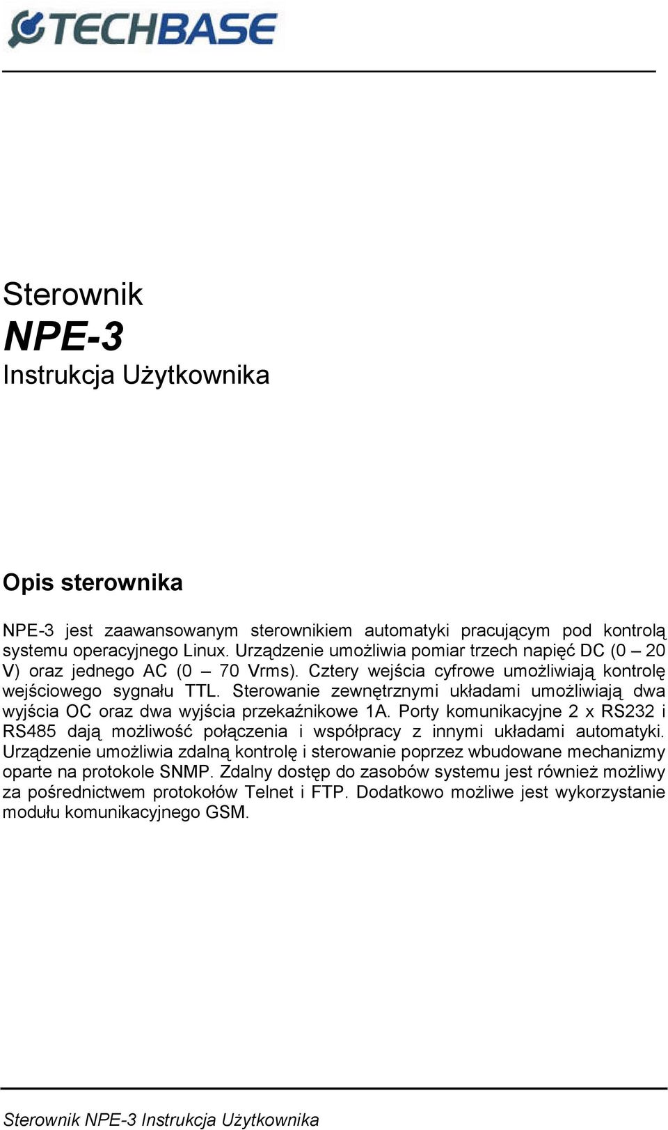 Sterowanie zewnętrznymi układami umożliwiają dwa wyjścia OC oraz dwa wyjścia przekaźnikowe 1A.