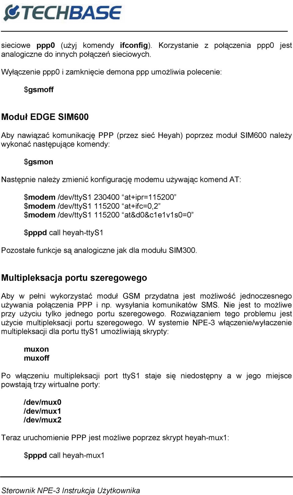 Następnie należy zmienić konfigurację modemu używając komend AT: $modem /dev/ttys1 230400 at+ipr=115200 $modem /dev/ttys1 115200 at+ifc=0,2 $modem /dev/ttys1 115200 at&d0&c1e1v1s0=0 $pppd call