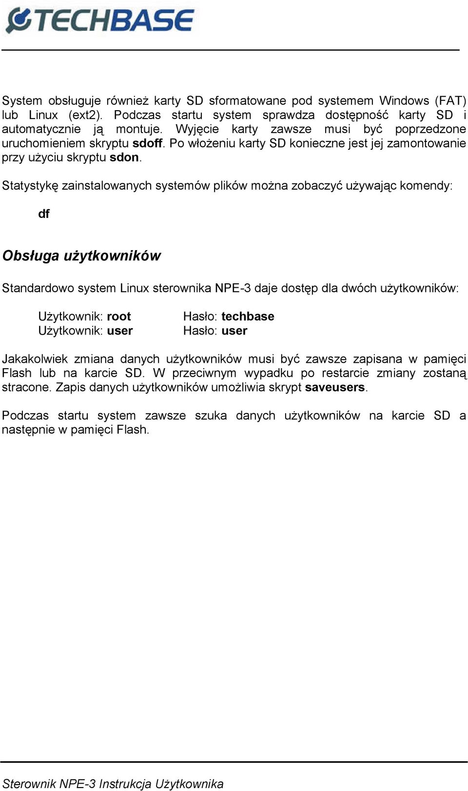 Statystykę zainstalowanych systemów plików można zobaczyć używając komendy: df Obsługa użytkowników Standardowo system Linux sterownika NPE-3 daje dostęp dla dwóch użytkowników: Użytkownik: root