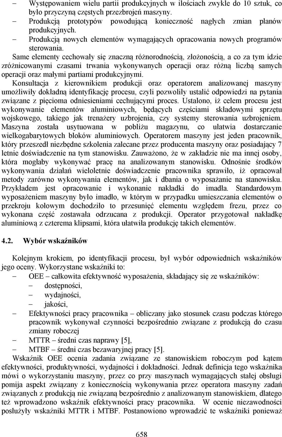 Same elementy cechowały się znaczną różnorodnością, złożonością, a co za tym idzie zróżnicowanymi czasami trwania wykonywanych operacji oraz różną liczbą samych operacji oraz małymi partiami