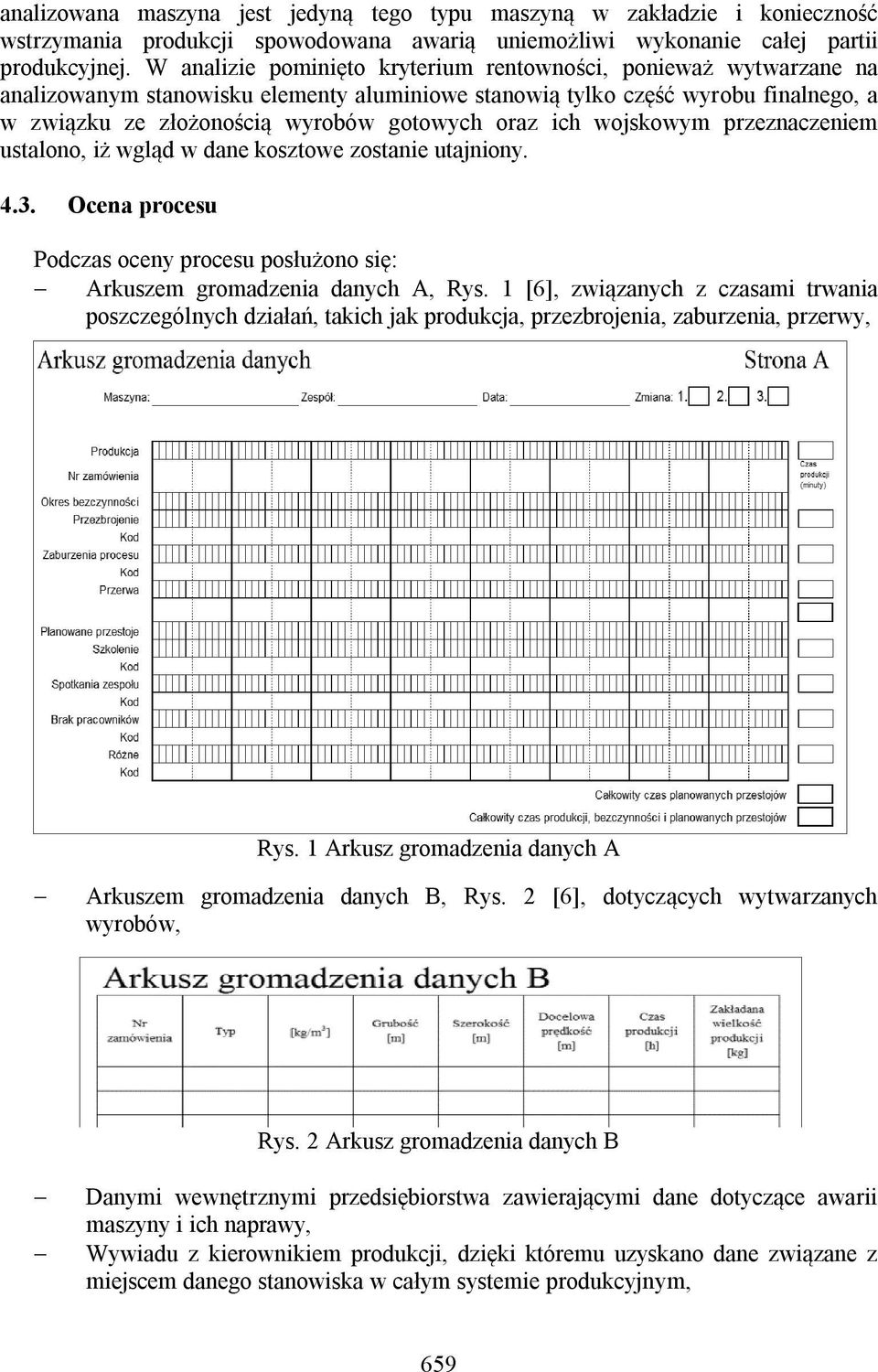 ich wojskowym przeznaczeniem ustalono, iż wgląd w dane kosztowe zostanie utajniony. 4.3. Ocena procesu Podczas oceny procesu posłużono się: Arkuszem gromadzenia danych A, Rys.