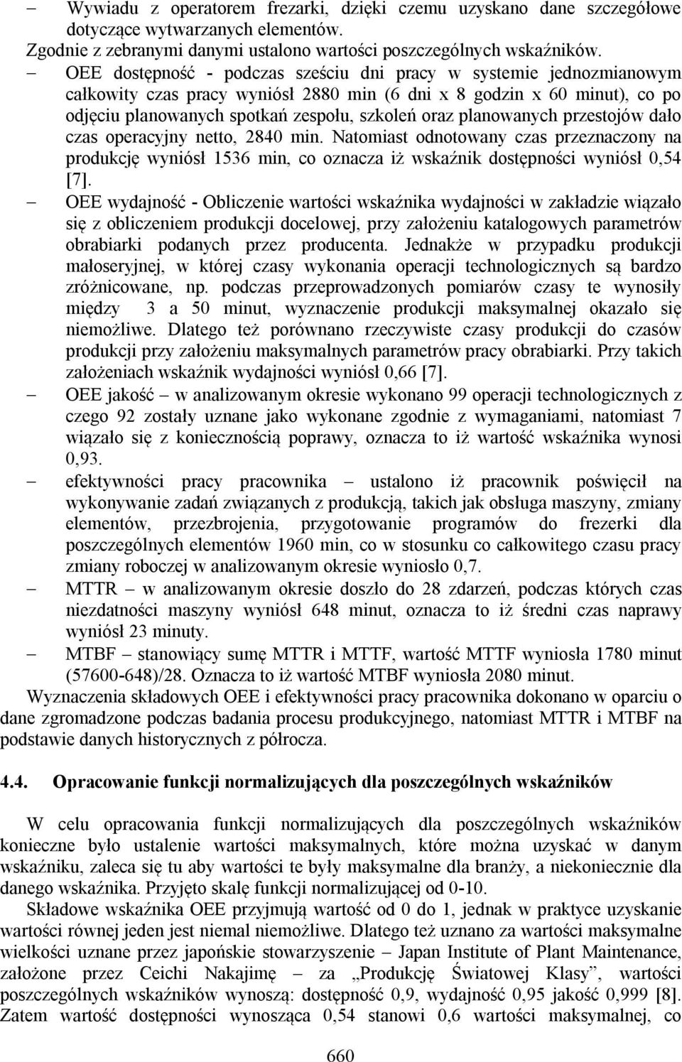planowanych przestojów dało czas operacyjny netto, 2840 min. Natomiast odnotowany czas przeznaczony na produkcję wyniósł 1536 min, co oznacza iż wskaźnik dostępności wyniósł 0,54 [7].