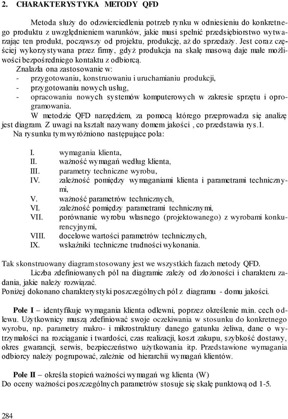 Znalazła ona zastosowanie w: - przygotowaniu, konstruowaniu i uruchamianiu produkcji, - przygotowaniu nowych usług, - opracowaniu nowych systemów komputerowych w zakresie sprzętu i oprogramowania.