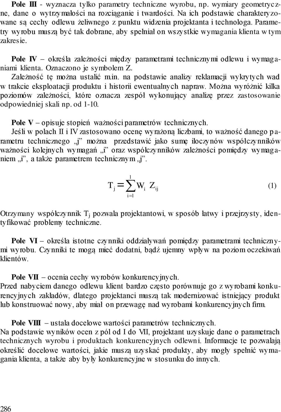 Parametry wyrobu muszą być tak dobrane, aby spełniał on wszystkie wymagania klienta w tym zakresie. Pole IV określa zależności między parametrami technicznymi odlewu i wymag a- niami klienta.