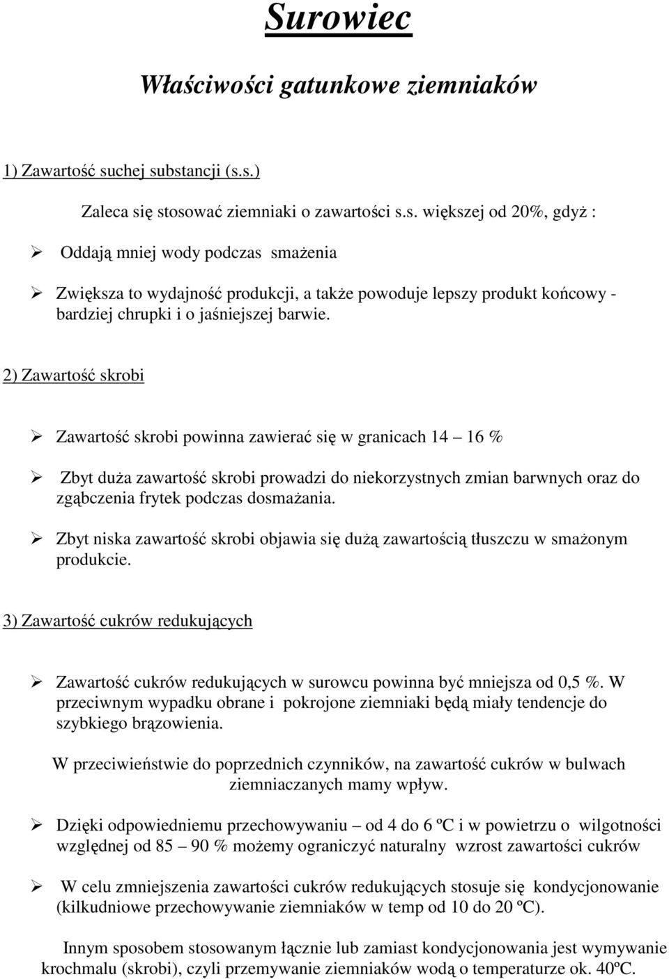 2) Zawartość skrobi Zawartość skrobi powinna zawierać się w granicach 14 16 % Zbyt duŝa zawartość skrobi prowadzi do niekorzystnych zmian barwnych oraz do zgąbczenia frytek podczas dosmaŝania.