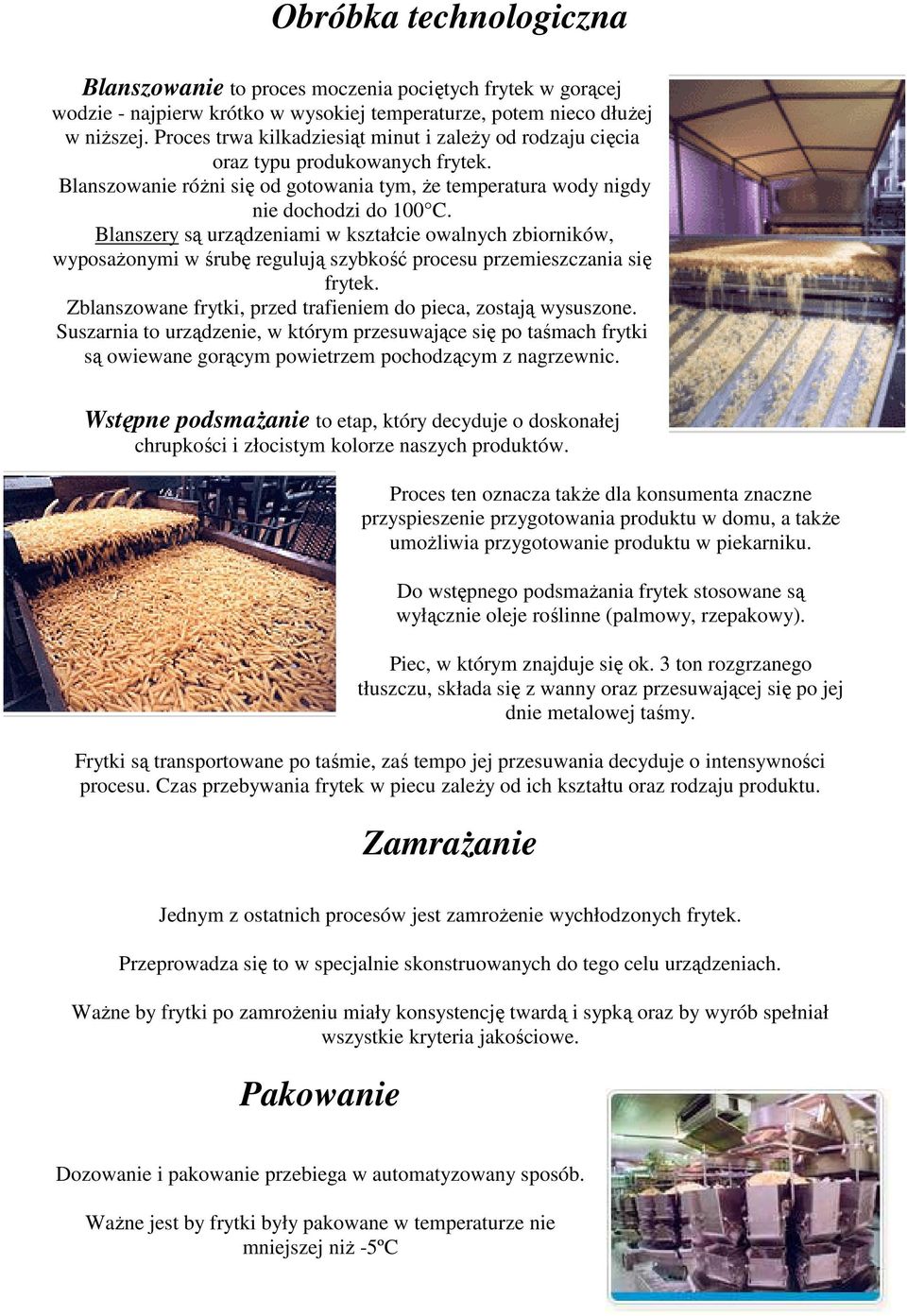 Blanszery są urządzeniami w kształcie owalnych zbiorników, wyposaŝonymi w śrubę regulują szybkość procesu przemieszczania się frytek. Zblanszowane frytki, przed trafieniem do pieca, zostają wysuszone.