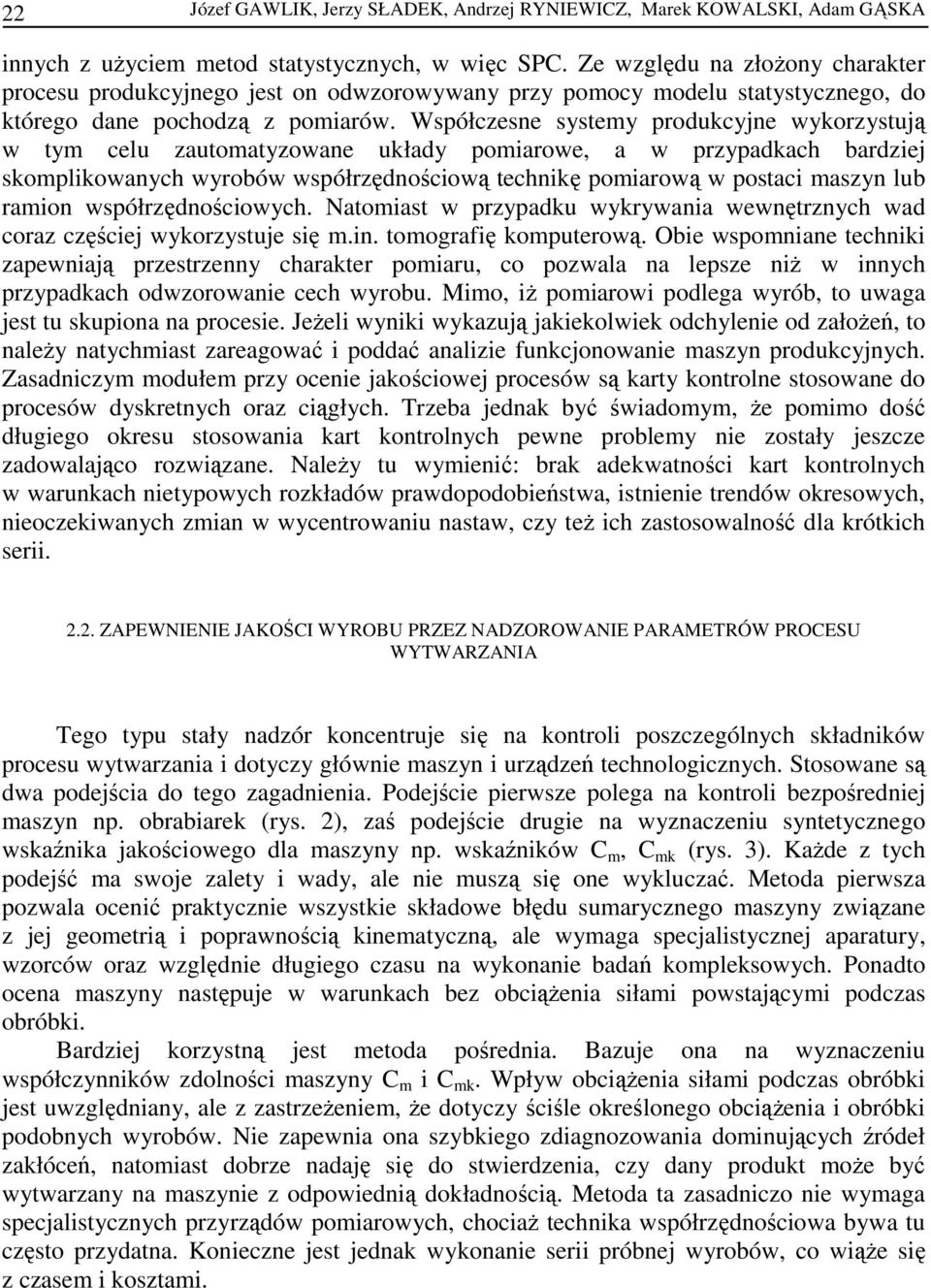 Współczesne systemy produkcyjne wykorzystują w tym celu zautomatyzowane układy pomiarowe, a w przypadkach bardziej skomplikowanych wyrobów współrzędnościową technikę pomiarową w postaci maszyn lub