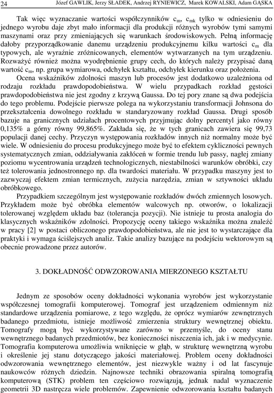 Pełną informację dałoby przyporządkowanie danemu urządzeniu produkcyjnemu kilku wartości c m dla typowych, ale wyraźnie zróŝnicowanych, elementów wytwarzanych na tym urządzeniu.
