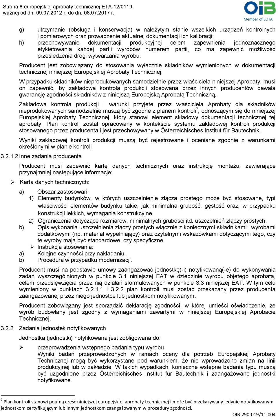 wytwarzania wyrobu. Producent jest zobowiązany do stosowania wyłącznie składników wymienionych w dokumentacji technicznej niniejszej Europejskiej Aprobaty Technicznej.