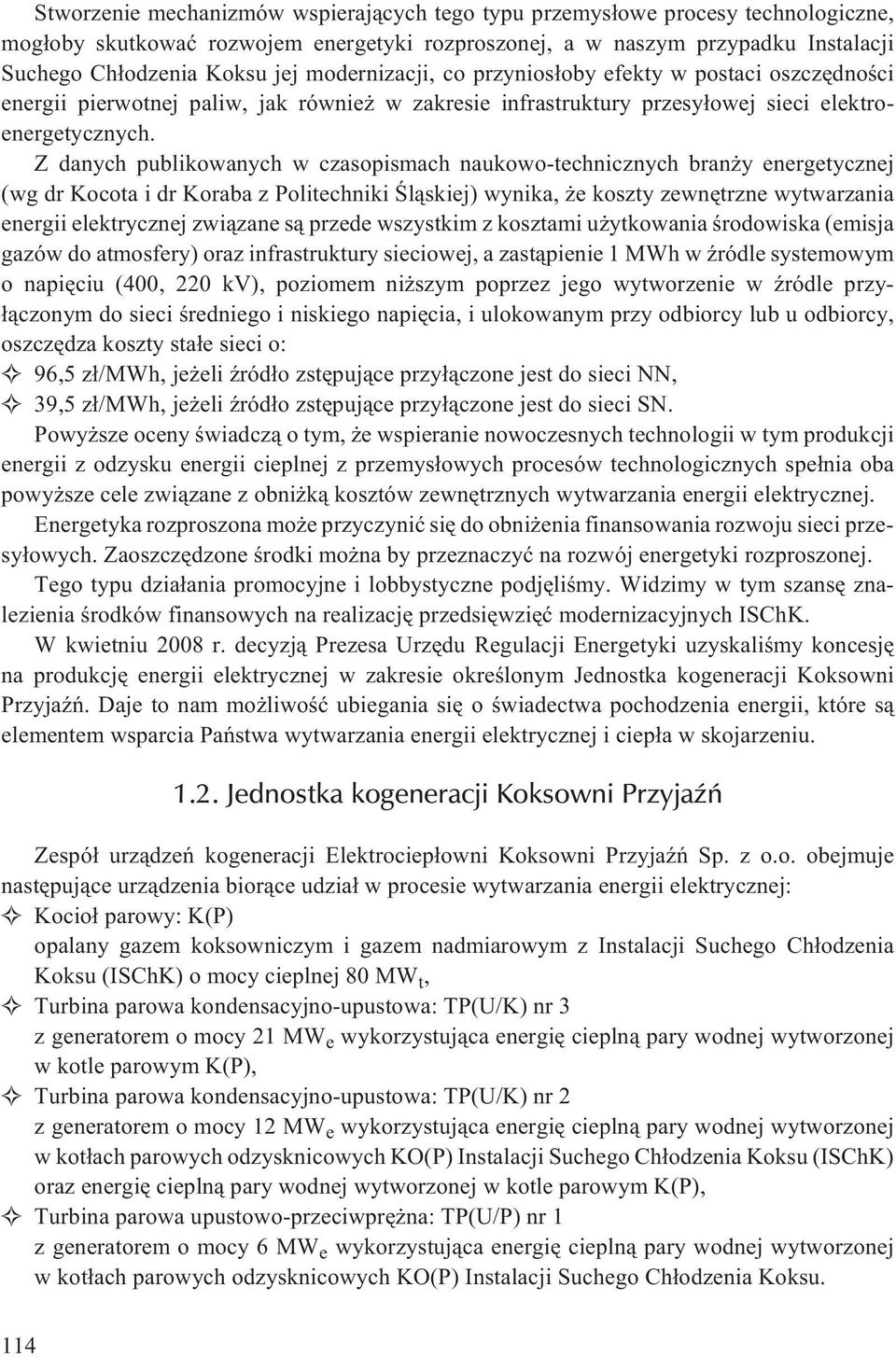 Z danych publikowanych w czasopismach naukowo-technicznych bran y energetycznej (wg dr Kocota i dr Koraba z Politechniki Œl¹skiej) wynika, e koszty zewnêtrzne wytwarzania energii elektrycznej