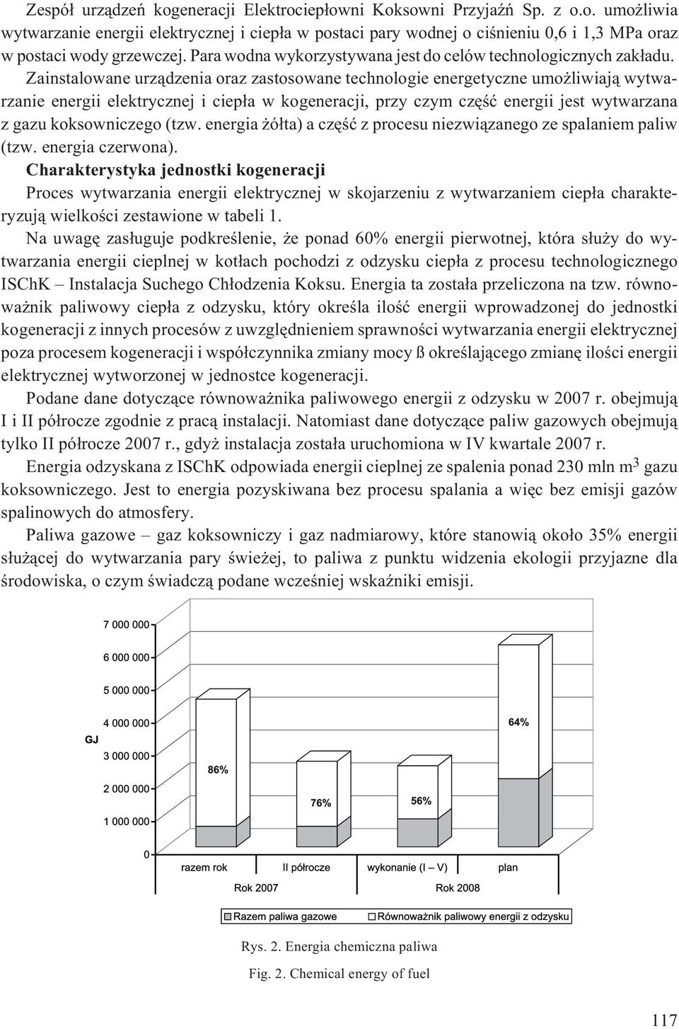 Zainstalowane urz¹dzenia oraz zastosowane technologie energetyczne umo liwiaj¹ wytwarzanie energii elektrycznej i ciep³a w kogeneracji, przy czym czêœæ energii jest wytwarzana z gazu koksowniczego